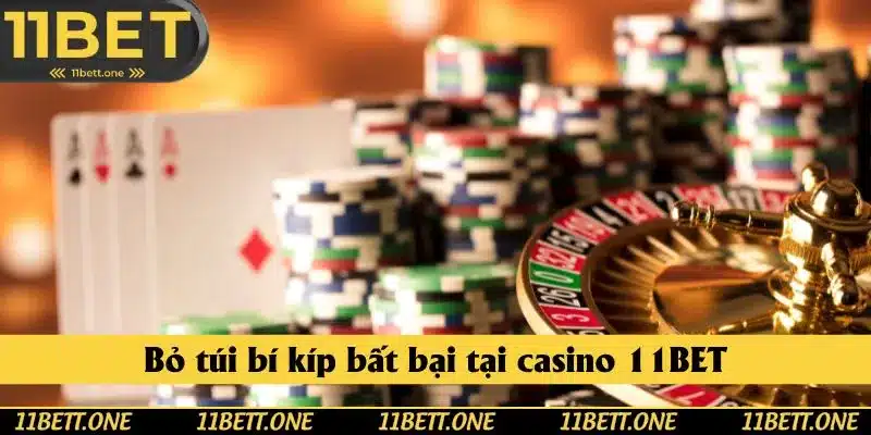Bỏ túi bí kíp bất bại tại casino 11BET