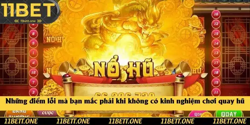 Những điểm lỗi mà bạn mắc phải khi không có kinh nghiệm chơi quay hũ