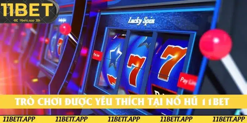 Trò chơi được yêu thích tại nổ hũ 11BET