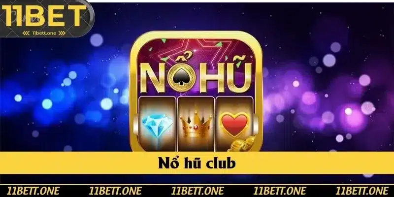 Nổ Hũ Club Tại 11BET - Săn Jackpot Vô Cùng Khủng Nhận Thưởng Mỏi Tay