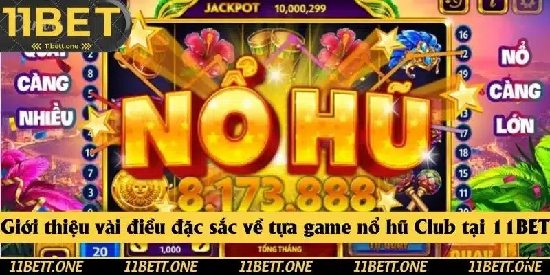 Giới thiệu vài điều đặc sắc về tựa game nổ hũ Club tại 11BET