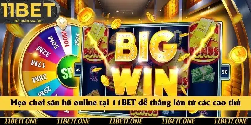 Mẹo chơi săn hũ online tại 11BET dễ thắng lớn từ các cao thủ 