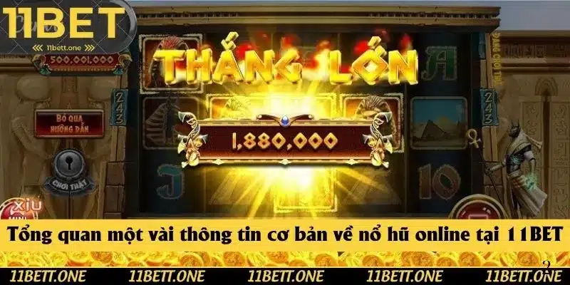 Tổng quan một vài thông tin cơ bản về nổ hũ online tại 11BET