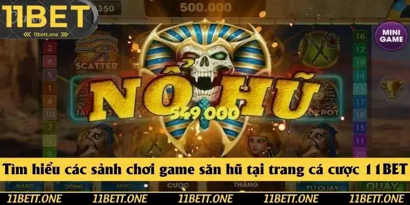 Tìm hiểu các sảnh chơi game săn hũ tại trang cá cược 11BET