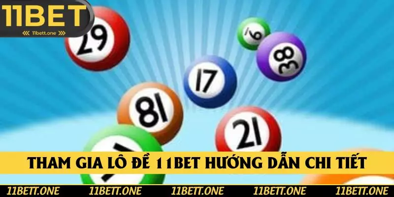 Tham gia lô đề 11BET với các hướng dẫn cực chi tiết