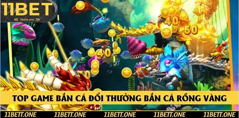 Top game bắn cá đổi thưởng bắn cá rồng vàng
