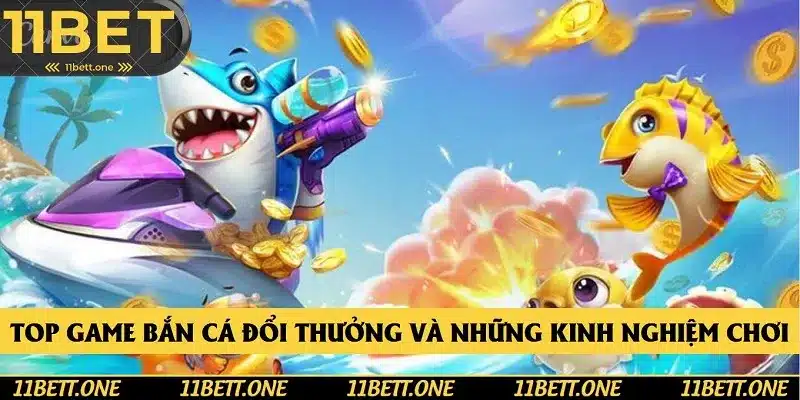 Top game bắn cá đổi thưởng và những kinh nghiệm khi chơi