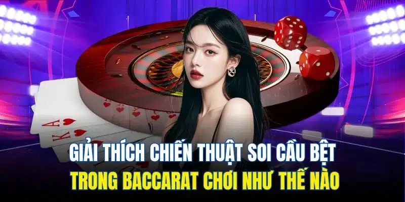 Giải thích chiến thuật soi cầu bệt trong Baccarat chơi như thế nào