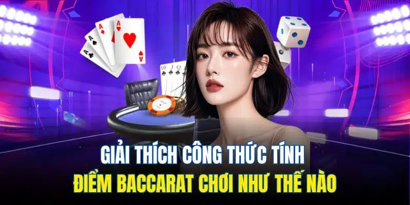 Giải thích công thức tính điểm Baccarat chơi như thế nào